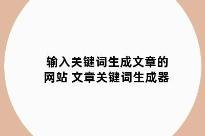 输入关键词生成文章的网站 文章关键词生成器